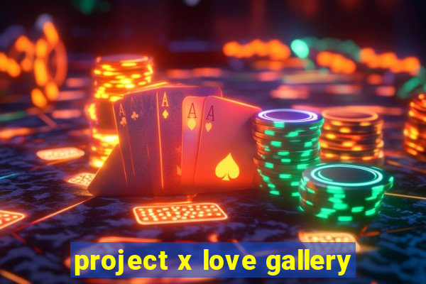 project x love gallery